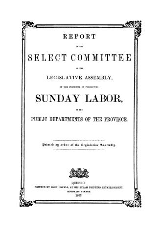 Report of the Select committee of the Legislative assembly on the propriety of prohibiting Sunday labor in the public departments of the province