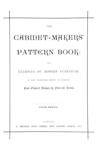 The Cabinet-makers' pattern-book: being examples of modern furniture of the character mostly in demand from original designs by first-rate artists: issued as supplements with the "Furniture gazette."