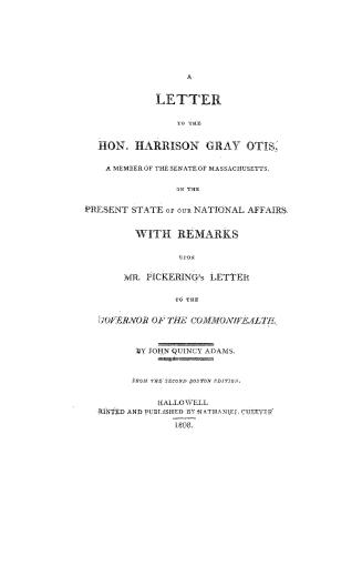 A letter to the Hon. Harrison Gray Otis...on the present state of our national affairs. With remarks upon Mr. Pickering's letter to the Governor of the commonwealth. From the second Boston ed.