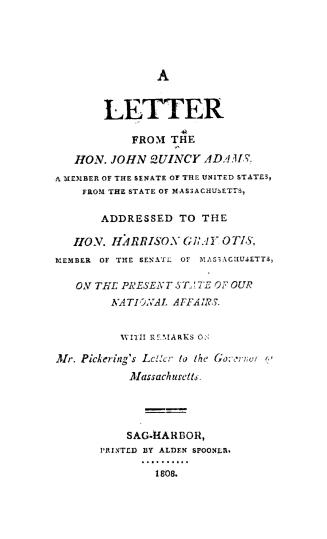 A letter from the Hon. John Quincy Adams. addressed to the Hon. Harrison Gray Otis.on the present state of our national affairs. With remarks on Mr. P(...)