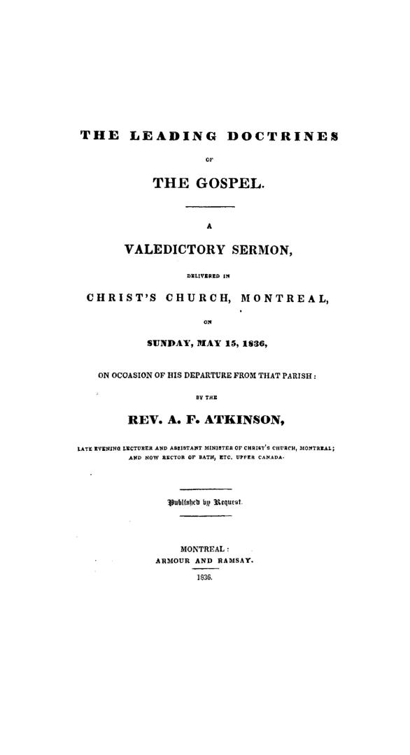The leading doctrines of the Gospel, a valedictory sermon delivered in Christ's Church, Montreal, on Sunday, May 15, 1836, on occasion of his departure from that parish
