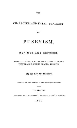 The character and fatal tendency of Puseyism, defined and exposed, being a course of lectures delivered in the Temperance street chapel, Toronto