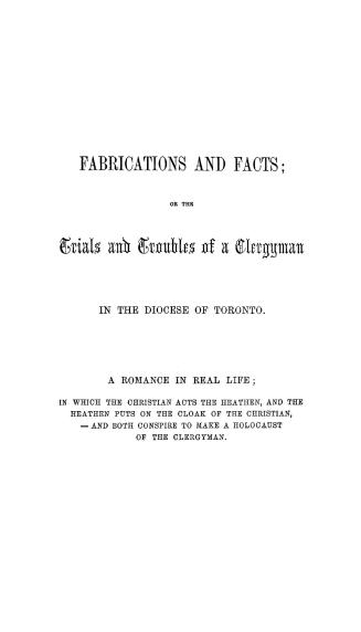 Fabrications and facts, or, The trials and troubles of a clergyman in the diocese of Toronto,