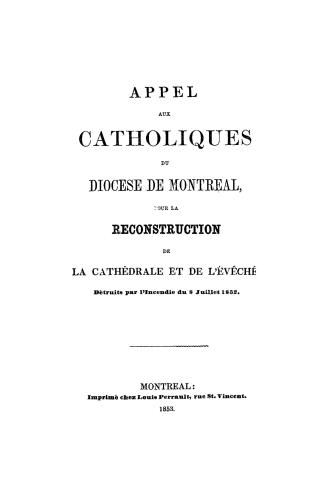 Appel aux Catholiques du diocèse de Montréal pour la reconstruction de la cathédral et de l'évêché, détruits par l'incendie du & juillet, 1852