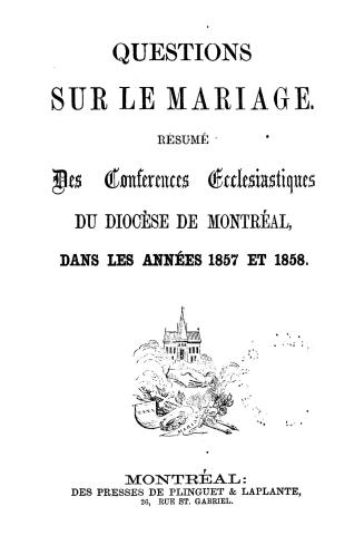 Questions sur le mariage, resumé des conférences ecclésticues du diocèse de Montréal, dans les années 1857 et 1858