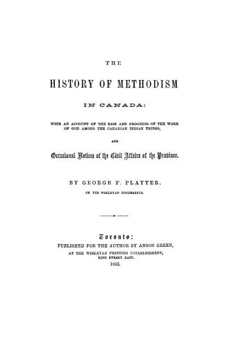 The history of Methodism in Canada : with an account of the rise and progress of the work of God among the Canadian Indian tribes, and occasional notices of the civil affairs of the province