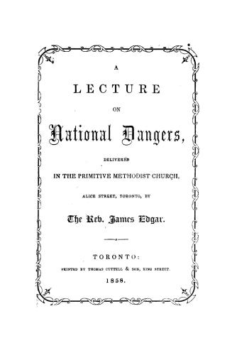 A lecture on national dangers, delivered in the Primitive Methodist church, Alice street, Toronto