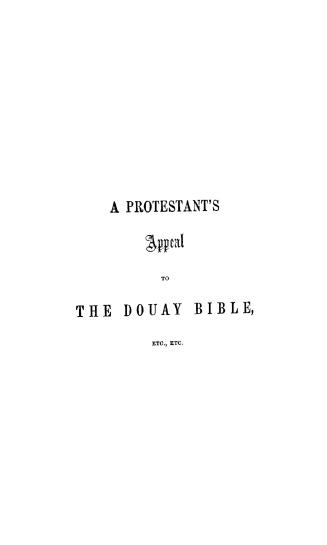 A Protestant's appeal to the Douay Bible and other Roman Catholic standards, in support of the doctrines of the reformation