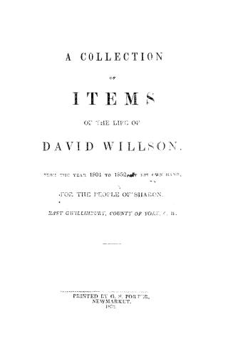 A collection of items of the life of David Willson, from the year 1801 to 1852, by his own hand, for the people of Sharon, East Gwillimbury, county of York, C.W.