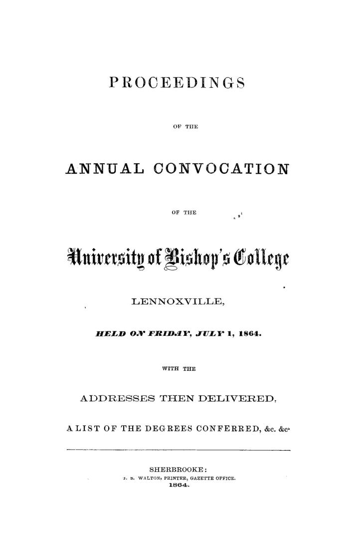 Proceedings of the annual convocation of the University of Bishop's college, Lennoxville, held on Friday, July 1, 1864, with the addresses then delivered, a list of the degrees conferred, &c