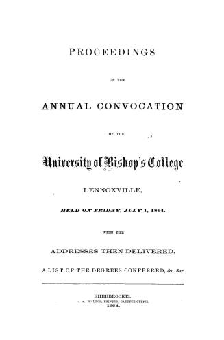 Proceedings of the annual convocation of the University of Bishop's college, Lennoxville, held on Friday, July 1, 1864, with the addresses then delivered, a list of the degrees conferred, &c
