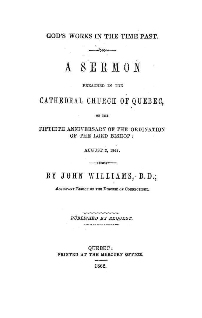 God's works in the time past, a sermon preached in the cathedral church of Quebec, on the fiftieth anniversary of the ordination of the Lord Bishop, August 2, 1862