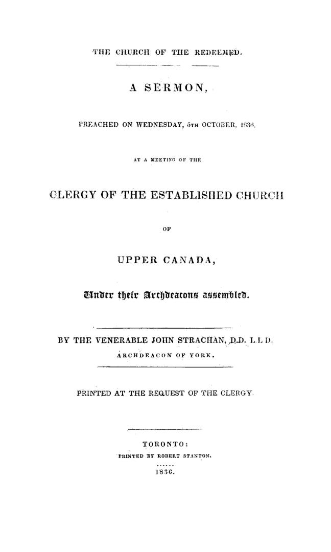 The church of the redeemed, a sermon preached on Wednesday, 5th October, 1836, at a meeting of the clergy of the Established church of Upper Canada under their archdeacons assembled