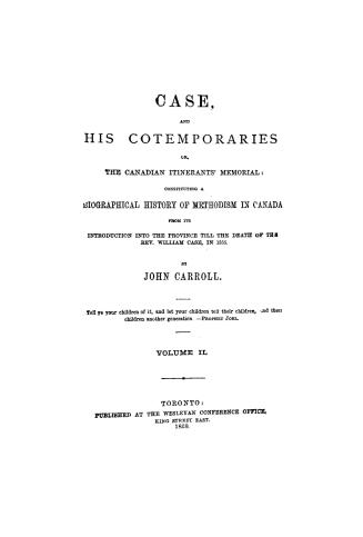 Case and his contemporaries, or, The Canadian itinerants' memorial, constituting a biographical history of Methodism in Canada, from its introduction (...)