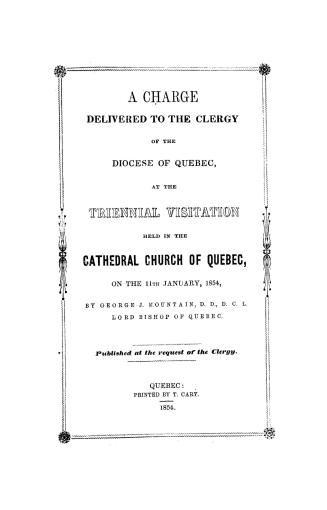 A charge delivered to the clergy of the diocese of Quebec, at the triennial visitation held in the cathedral church of Quebec, on the 11th January, 1854. Published at the request of the clergy