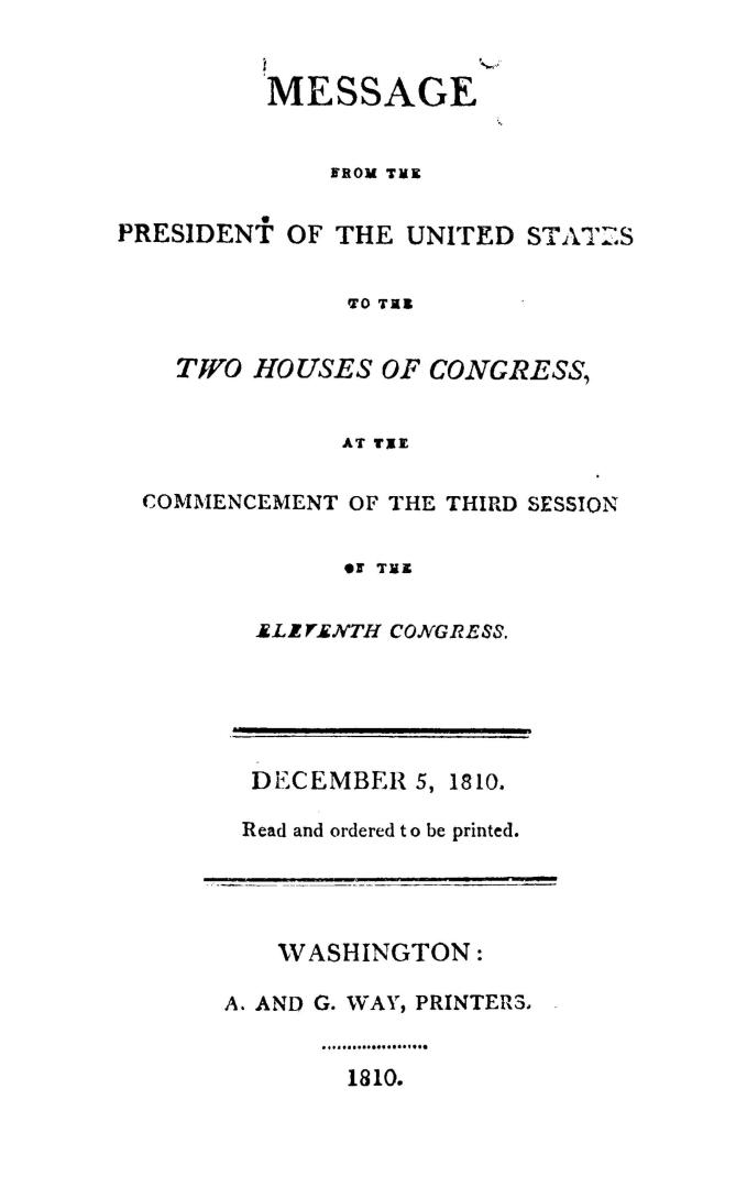 Message from the President of the United States to the two Houses of Congress, at the commencement of the third session of the eleventh Congress. December 5, 1810, Read and ordered to be printed