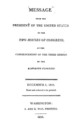 Message from the President of the United States to the two Houses of Congress, at the commencement of the third session of the eleventh Congress. December 5, 1810, Read and ordered to be printed
