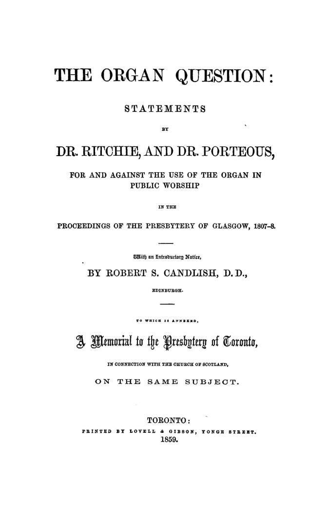 The organ question, statements by Dr. Ritchie and Dr. Porteous, for and against the use of the organ in public worship, in the Proceedings of the Pres(...)