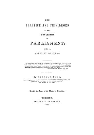 The practice and privileges of the two houses of parliament, with an appendix of forms