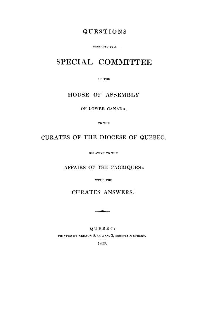 Questions submitted by a Special committee of the House of assembly of Lower Canada to the curates of the diocese of Quebec, relative to the affairs of the Fabriques, with the curates answers