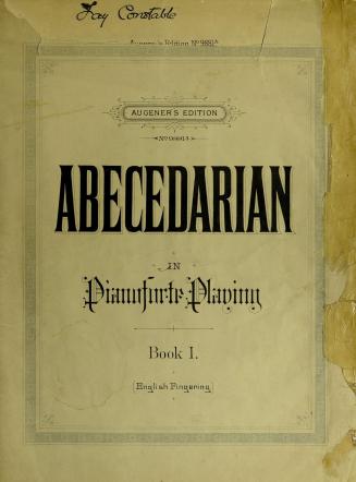 The abecedarian in pianoforte playing : elementary pianoforte school arranged in easy steps leading from the first beginning up to the degree of Clementi's 1st Sonatina in C