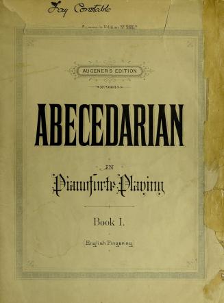 The abecedarian in pianoforte playing : elementary pianoforte school arranged in easy steps leading from the first beginning up to the degree of Clementi's 1st Sonatina in C