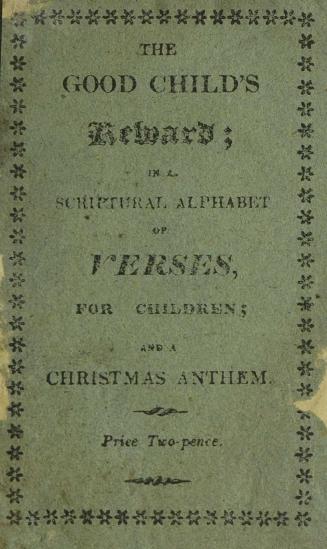 The good child's reward : in a scriptural alphabet of verses for children, and a Christmas anthem