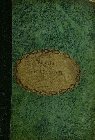 The child's grammar : designed to enable ladies who may not have attended to the subject themselves to instruct their children : containing a very plain and easy explanation of the several parts of speech; exemplified in the most familiar manner in sentences suited to the capacities of children : followed by parsing lessons, resolved into their elements to try the progress of the pupil : and also the plainest explanation of the modes and tenses, and a second set of parsing lessons suited to a scholar more advanced in grammar; with directions for full examination