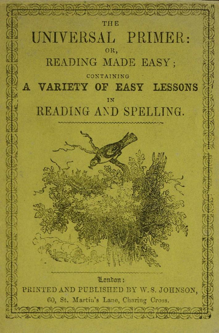 The universal primer, or, Reading made easy : containing a variety of easy lessons in reading and spelling