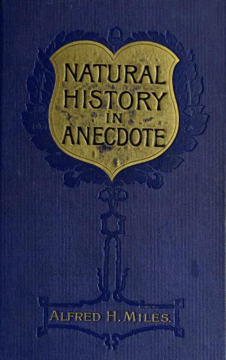 Natural history in anecdote : illustrating the nature, habits, manners and customs of animals, birds, fishes, reptiles, etc., etc., etc