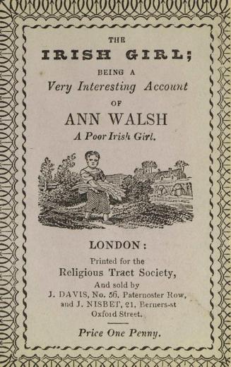 The Irish girl : being a very interesting account of Anne Walsh, a poor Irish girl, and of her conversation with a lady who visited her