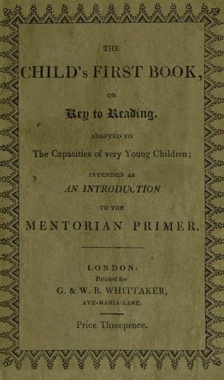 The child's first book, or, Key to reading : adapted to the capacities of very young children : intended as an introduction to the Mentorian primer