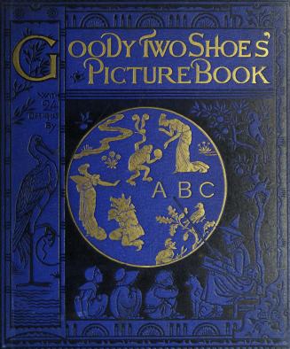 Goody Two Shoes' picture book : containing Goody Two Shoes , Beauty and the beast , The frog prince , An alphabet of old friends