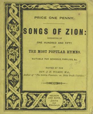 Songs of Zion. [No. I] : consisting of one hundred and fifty of the most popular hymns suitable for schools, families, &c