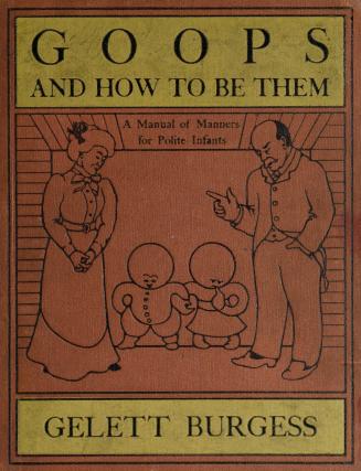 Goops and how to be them : a manual of manners for polite infants inculcating many juvenile virtues both by precept and example with ninety drawings