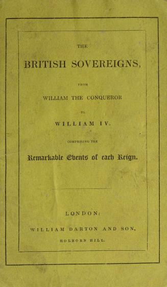 The British sovereigns from William the Conqueror to William IV : comprising the remarkable events of each reign