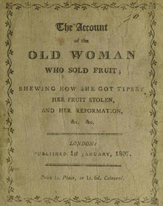 The account of the old woman who sold fruit : shewing how she got tipsey, her fruit stolen, and her reformation &c