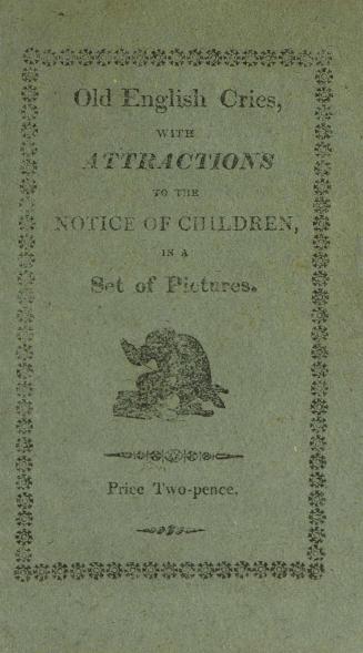 Old English cries with attractions to the notice of children : in a set of pictures characteristic of the various modes adopted by itinerant traders, to obtain an honest livelihood