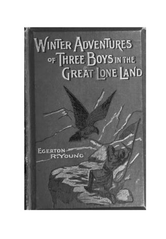 Winter adventures of three boys in the Great Lone Land