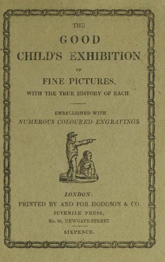 The good child's exhibition of fine pictures, with the true history of each : embellished with numerous coloured engravings