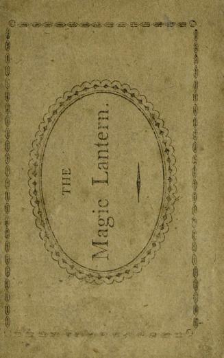 The magic lantern : wherein young ladies and gentlemen may observe their own resemblance