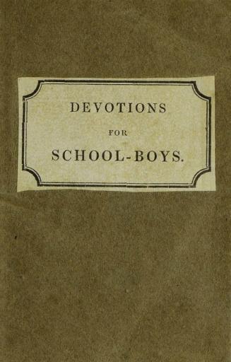 Private devotions for school boys : together with some rules of conduct given by a father to his son on his going to school
