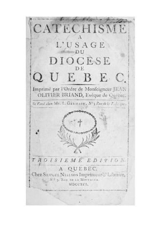 Catechisme à l'usage du diocèse de Québec, imprimé par l'ordre de Monseigneur Jean Olivier Briand, Évêque de Québec