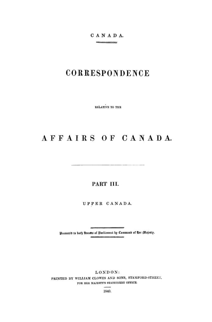 Canada. Correspondence relative to the affairs of Canada. Presented to both Houses of Parliament by Command of Her Majesty