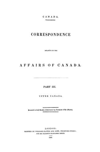 Canada. Correspondence relative to the affairs of Canada. Presented to both Houses of Parliament by Command of Her Majesty