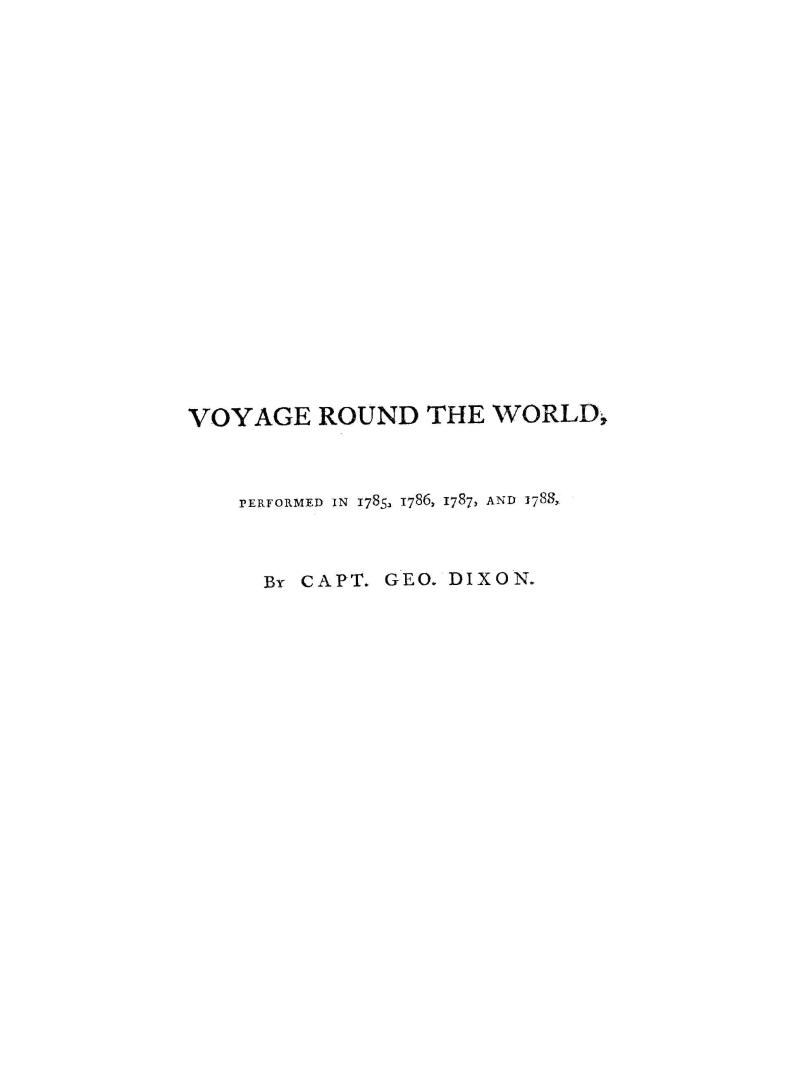 A voyage round the world, but more particularly to the north-west coast of America, performed in 1785, 1786, 1787 and 1788, in the King George and Queen Charlotte, Captains Portlock and Dixon