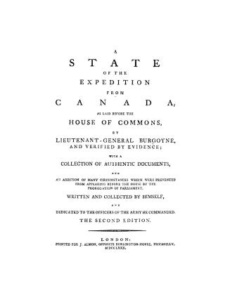 A state of the expedition from Canada, as laid before the House of commons by Lieutenant-General Burgoyne, and verified by evidence, with a collection(...)