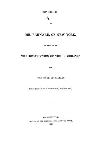 Speech of Mr. Barnard, of New York, in relation to the destruction of the ''Caroline'', and the case of McLeod, delivered in the House of representatives, August 31, 1841