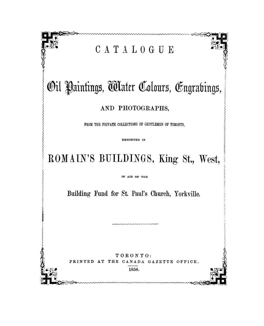 Catalogue of oil paintings, water colours, engravings, and photographs, from the private collections of gentlemen of Toronto, exhibited in Romain's bu(...)