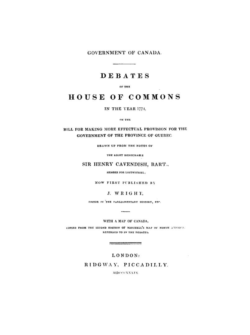 Government of Canada, debates of the House of commons in the year 1774, on the bill for making more effectual provision for the government of the prov(...)